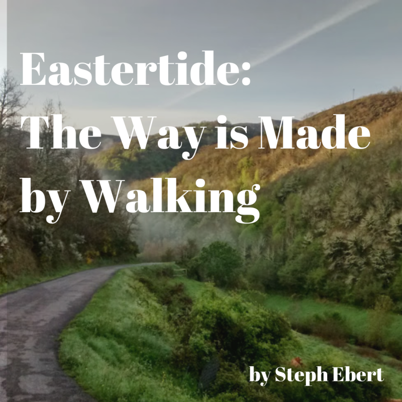 Eastertide: The way is made by walking